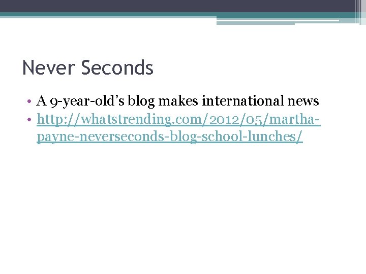 Never Seconds • A 9 -year-old’s blog makes international news • http: //whatstrending. com/2012/05/marthapayne-neverseconds-blog-school-lunches/
