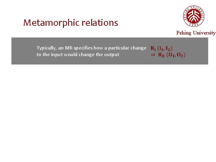 Metamorphic relations Peking University Typically, an MR specifies how a particular change to the