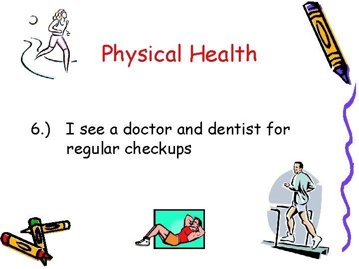 Physical Health 6. ) I see a doctor and dentist for regular checkups 