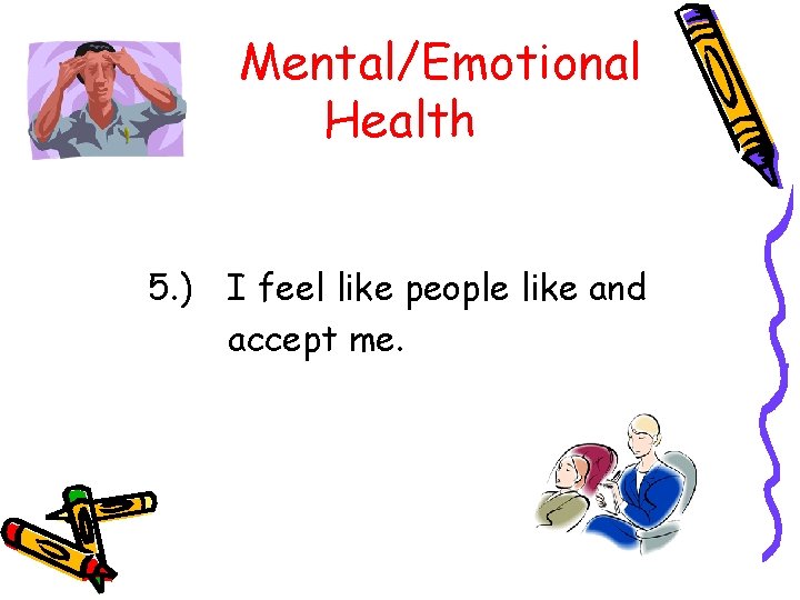 Mental/Emotional Health 5. ) I feel like people like and accept me. 