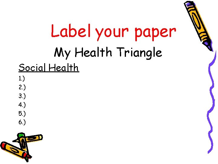 Label your paper My Health Triangle Social Health 1. ) 2. ) 3. )