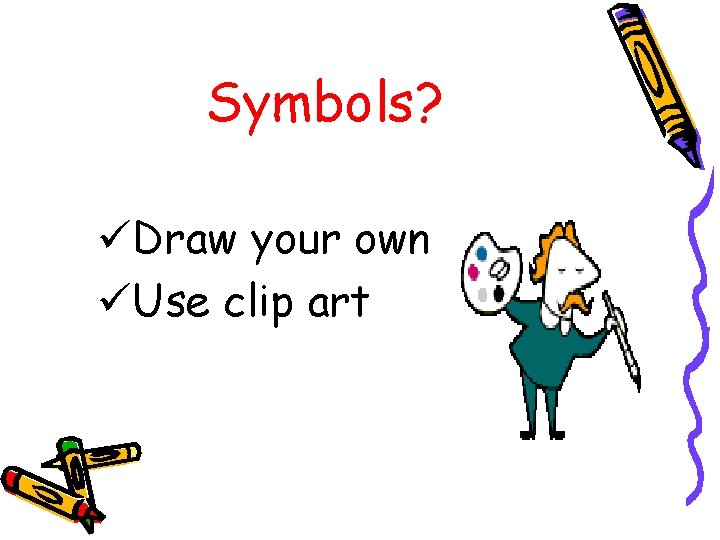 Symbols? üDraw your own üUse clip art 