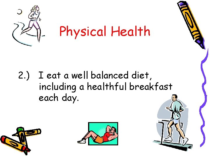 Physical Health 2. ) I eat a well balanced diet, including a healthful breakfast