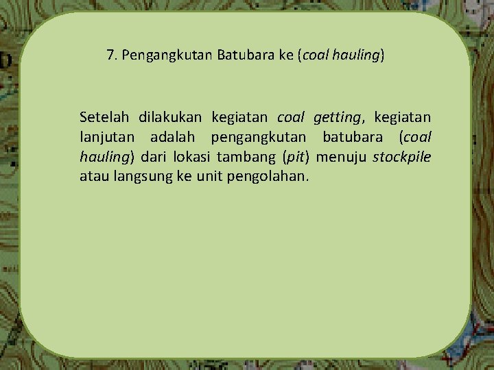 7. Pengangkutan Batubara ke (coal hauling) Setelah dilakukan kegiatan coal getting, kegiatan lanjutan adalah