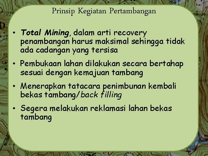 Prinsip Kegiatan Pertambangan • Total Mining, dalam arti recovery penambangan harus maksimal sehingga tidak