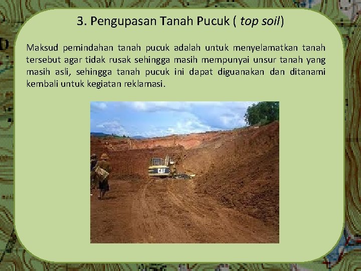 3. Pengupasan Tanah Pucuk ( top soil) Maksud pemindahan tanah pucuk adalah untuk menyelamatkan