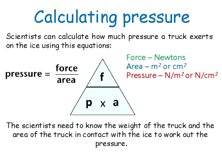 Calculating pressure Scientists can calculate how much pressure a truck exerts on the ice
