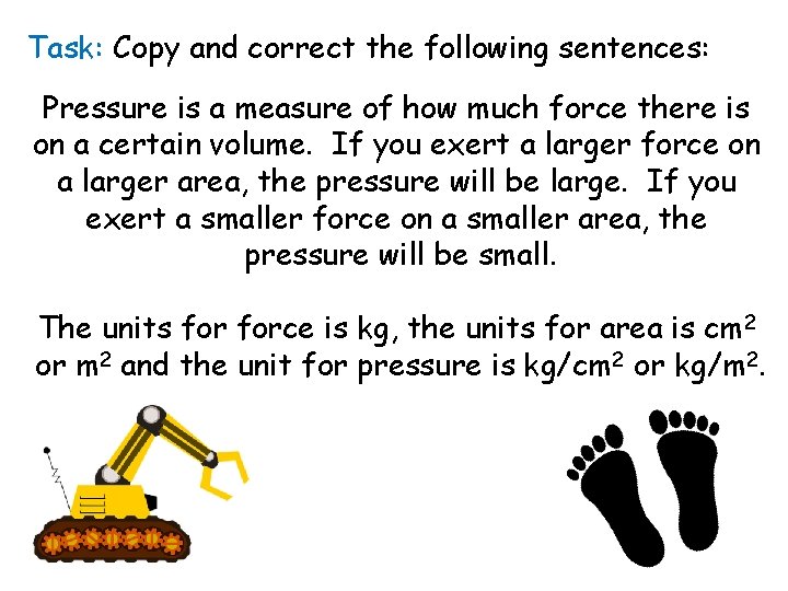Task: Copy and correct the following sentences: Pressure is a measure of how much