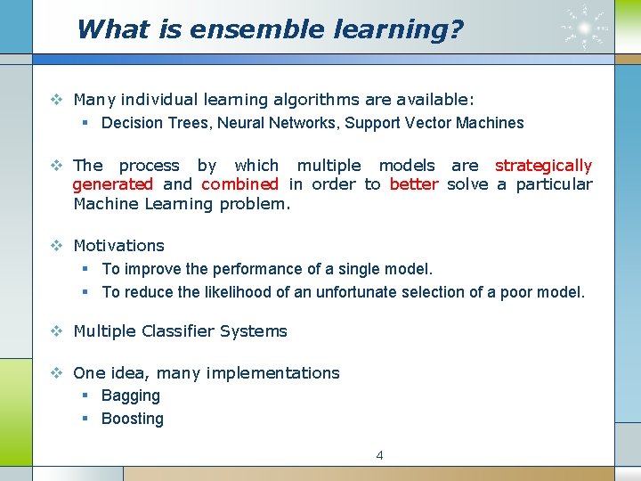 What is ensemble learning? v Many individual learning algorithms are available: § Decision Trees,