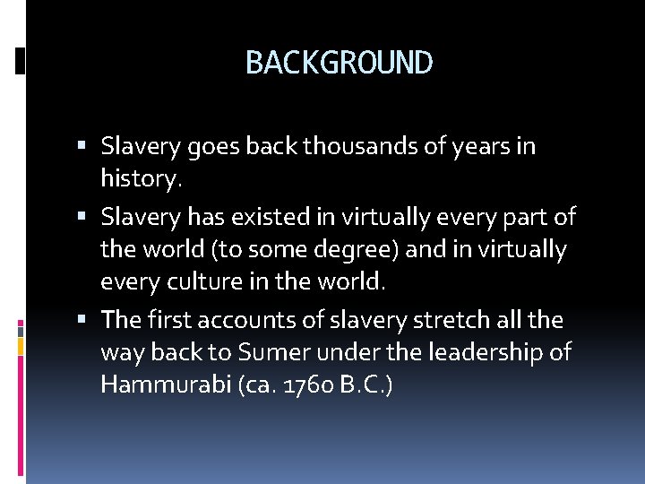 BACKGROUND Slavery goes back thousands of years in history. Slavery has existed in virtually