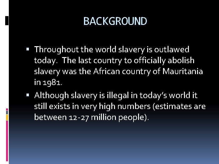 BACKGROUND Throughout the world slavery is outlawed today. The last country to officially abolish