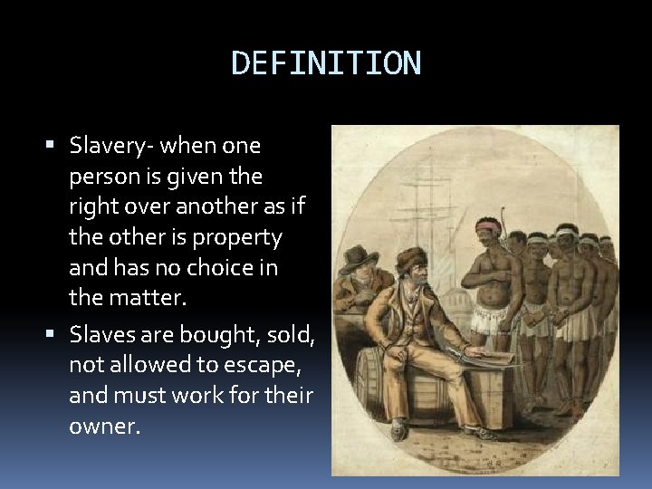 DEFINITION Slavery- when one person is given the right over another as if the