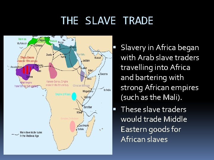 THE SLAVE TRADE Slavery in Africa began with Arab slave traders travelling into Africa