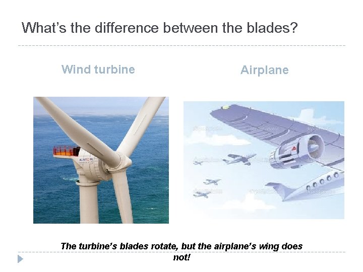 What’s the difference between the blades? Wind turbine Airplane The turbine’s blades rotate, but