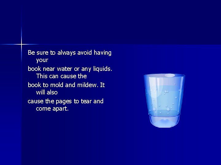 Be sure to always avoid having your book near water or any liquids. This