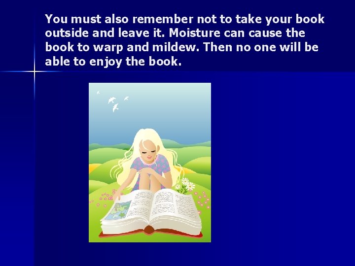 You must also remember not to take your book outside and leave it. Moisture
