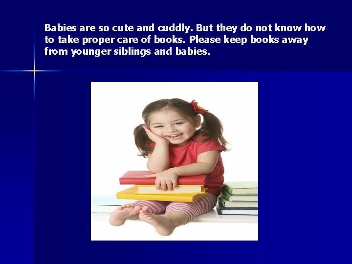 Babies are so cute and cuddly. But they do not know how to take