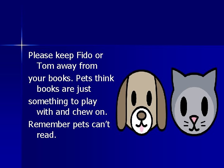 Please keep Fido or Tom away from your books. Pets think books are just
