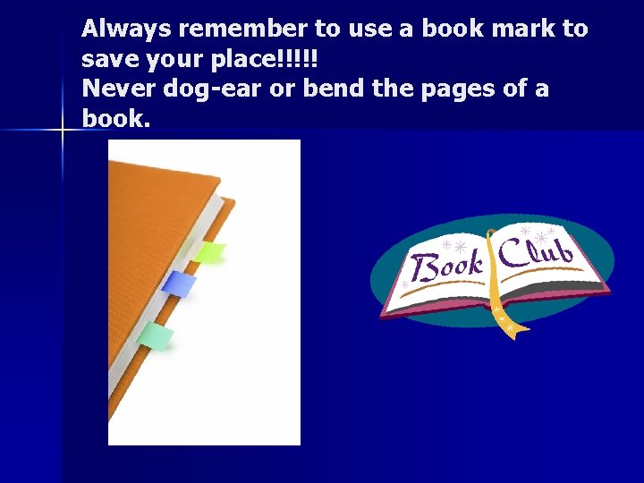 Always remember to use a book mark to save your place!!!!! Never dog-ear or