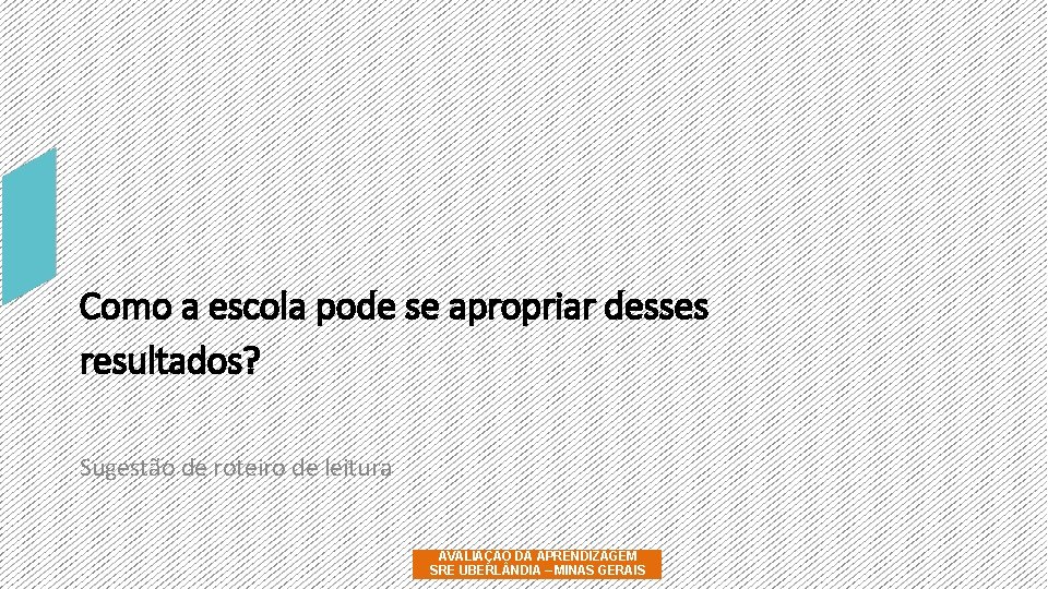 Como a escola pode se apropriar desses resultados? Sugestão de roteiro de leitura AVALIAÇÃO