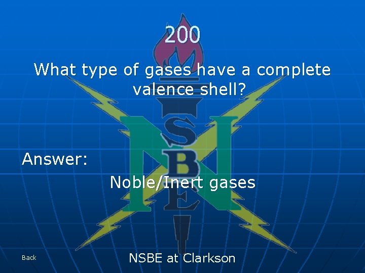 200 What type of gases have a complete valence shell? Answer: Noble/Inert gases Back