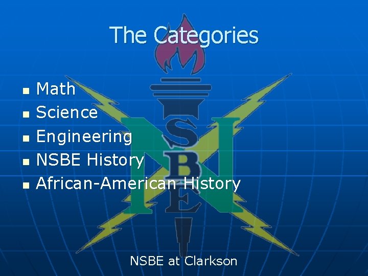 The Categories n n n Math Science Engineering NSBE History African-American History NSBE at