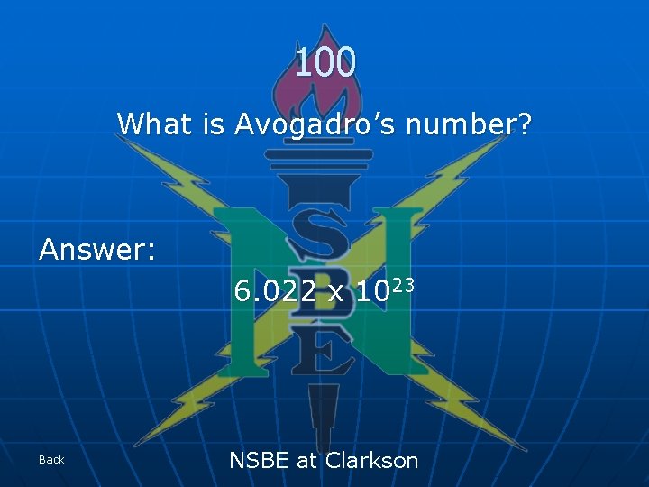 100 What is Avogadro’s number? Answer: 6. 022 x 1023 Back NSBE at Clarkson