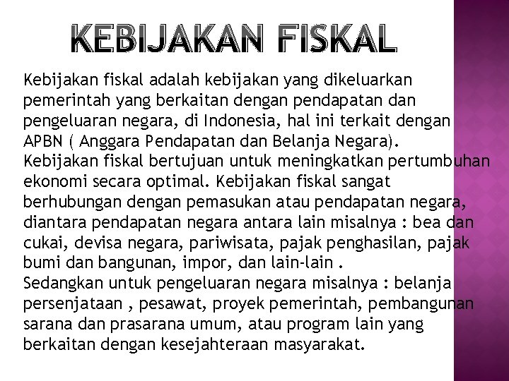 KEBIJAKAN FISKAL Kebijakan fiskal adalah kebijakan yang dikeluarkan pemerintah yang berkaitan dengan pendapatan dan KEBIJAKAN FISKAL Kebijakan fiskal adalah kebijakan yang dikeluarkan pemerintah yang berkaitan dengan pendapatan dan