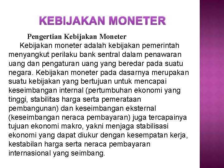 KEBIJAKAN MONETER Pengertian Kebijakan Moneter Kebijakan moneter adalah kebijakan pemerintah menyangkut perilaku bank sentral KEBIJAKAN MONETER Pengertian Kebijakan Moneter Kebijakan moneter adalah kebijakan pemerintah menyangkut perilaku bank sentral
