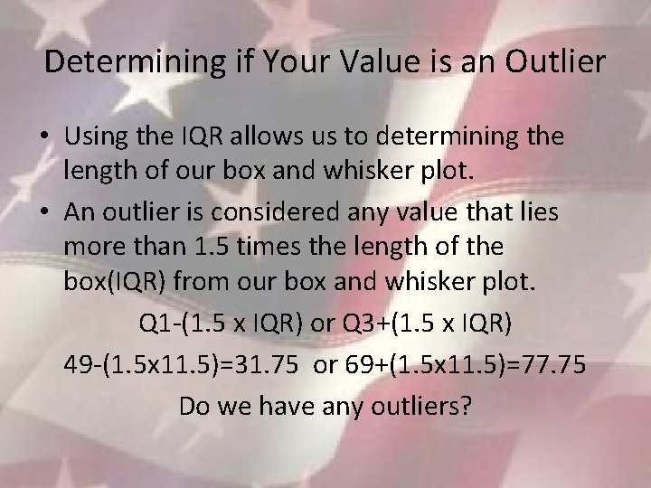 Determining if Your Value is an Outlier • Using the IQR allows us to