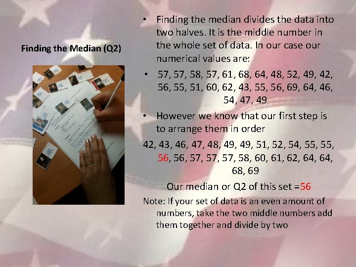 Finding the Median (Q 2) • Finding the median divides the data into two