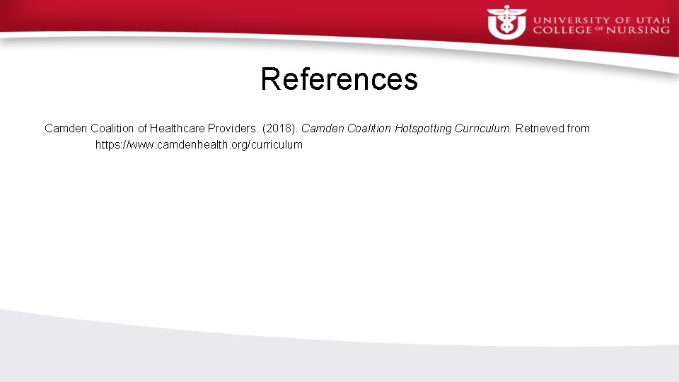 References Camden Coalition of Healthcare Providers. (2018). Camden Coalition Hotspotting Curriculum. Retrieved from https: