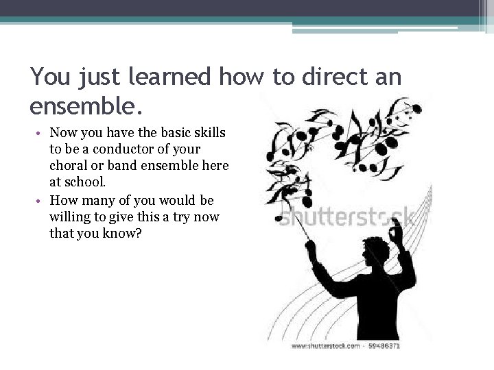 You just learned how to direct an ensemble. • Now you have the basic