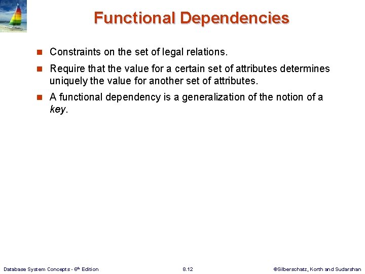 Functional Dependencies n Constraints on the set of legal relations. n Require that the