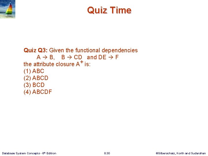 Quiz Time Quiz Q 3: Given the functional dependencies A B, B CD and