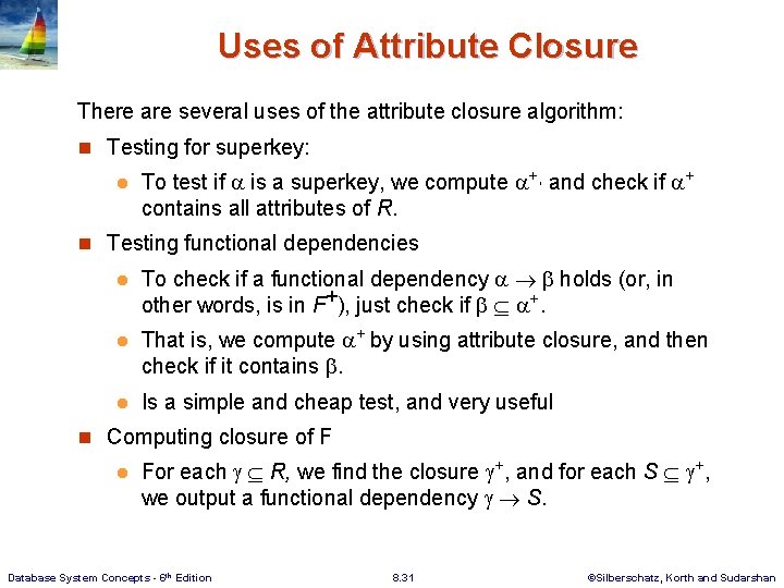 Uses of Attribute Closure There are several uses of the attribute closure algorithm: n