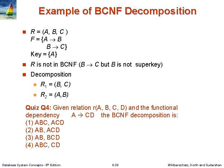 Example of BCNF Decomposition n R = (A, B, C ) F = {A