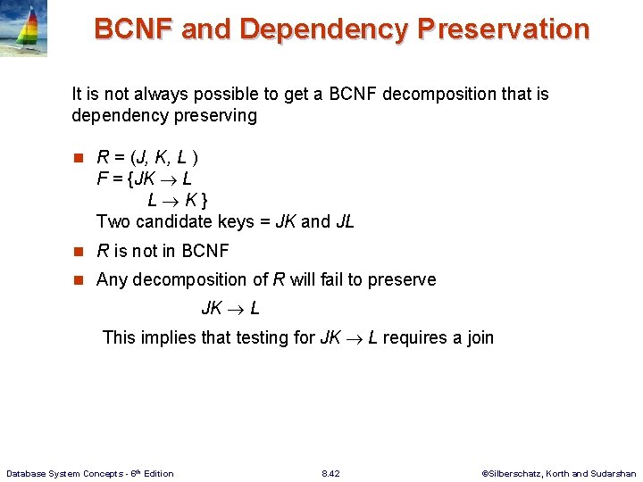 BCNF and Dependency Preservation It is not always possible to get a BCNF decomposition