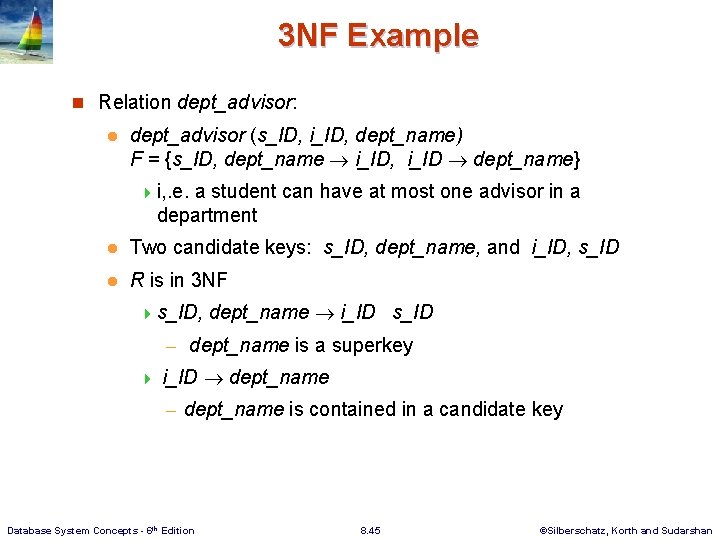 3 NF Example n Relation dept_advisor: l dept_advisor (s_ID, i_ID, dept_name) F = {s_ID,