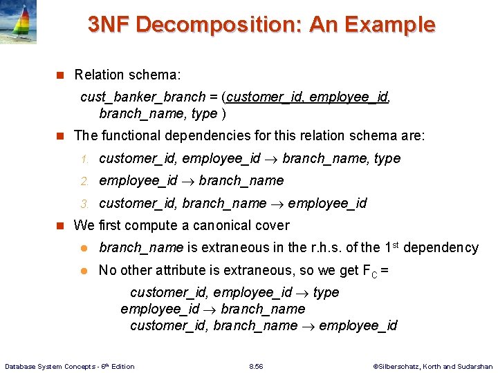 3 NF Decomposition: An Example n Relation schema: cust_banker_branch = (customer_id, employee_id, branch_name, type
