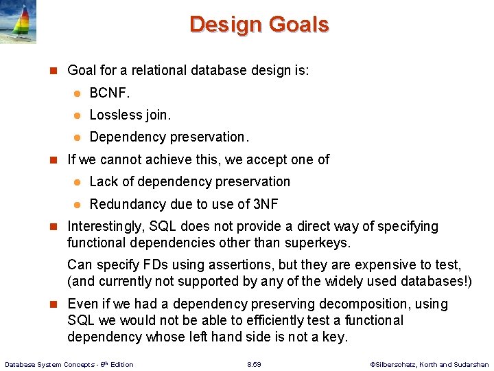 Design Goals n Goal for a relational database design is: l BCNF. l Lossless