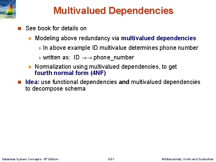 Multivalued Dependencies n See book for details on l Modeling above redundancy via multivalued