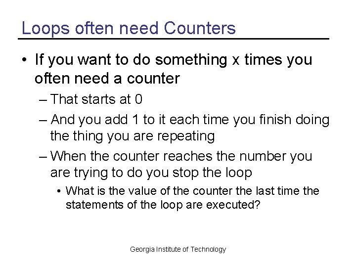 Loops often need Counters • If you want to do something x times you