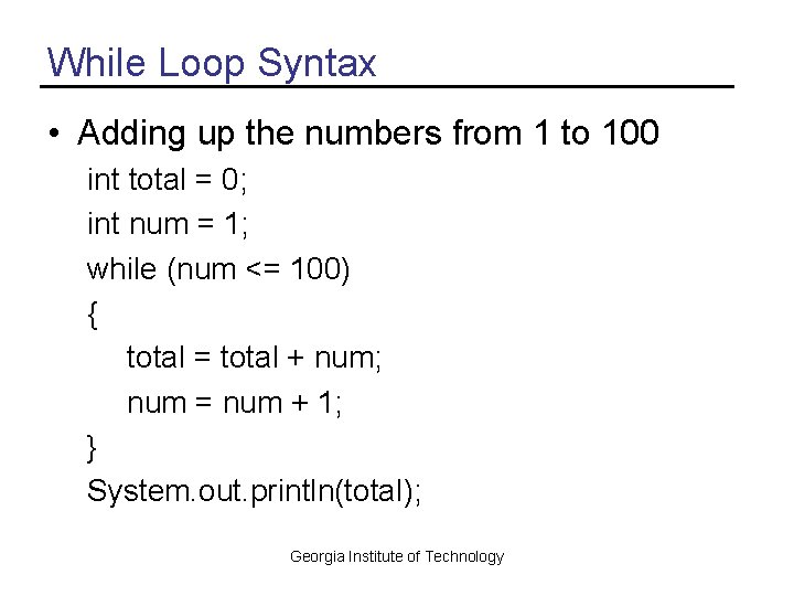 While Loop Syntax • Adding up the numbers from 1 to 100 int total