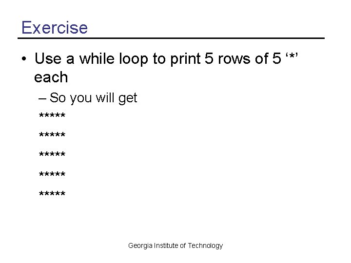 Exercise • Use a while loop to print 5 rows of 5 ‘*’ each