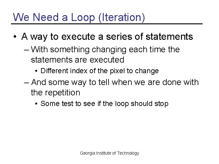 We Need a Loop (Iteration) • A way to execute a series of statements