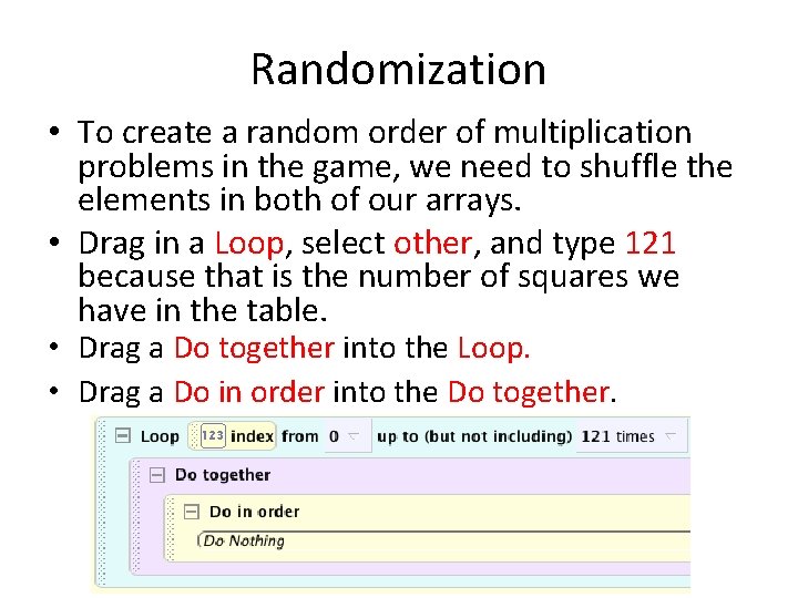 Randomization • To create a random order of multiplication problems in the game, we