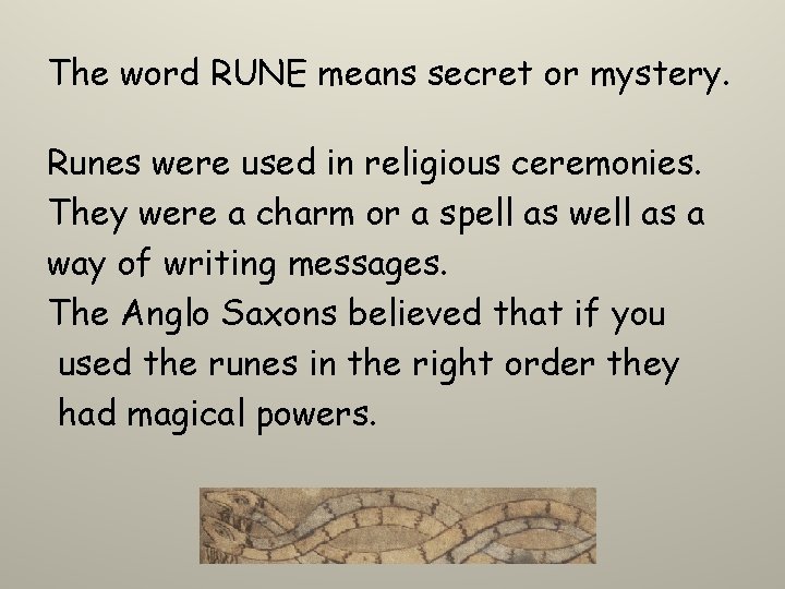 The word RUNE means secret or mystery. Runes were used in religious ceremonies. They