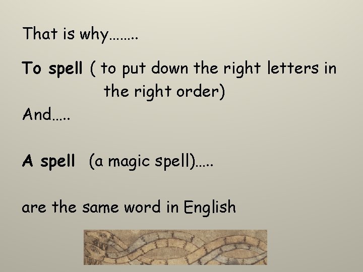 That is why……. . To spell ( to put down the right letters in