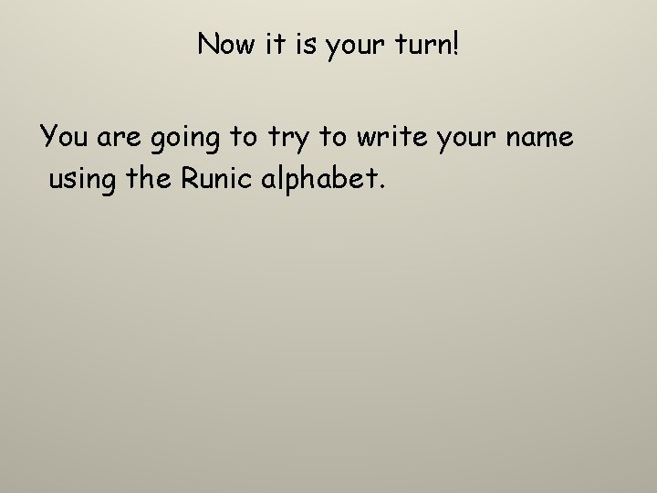 Now it is your turn! You are going to try to write your name
